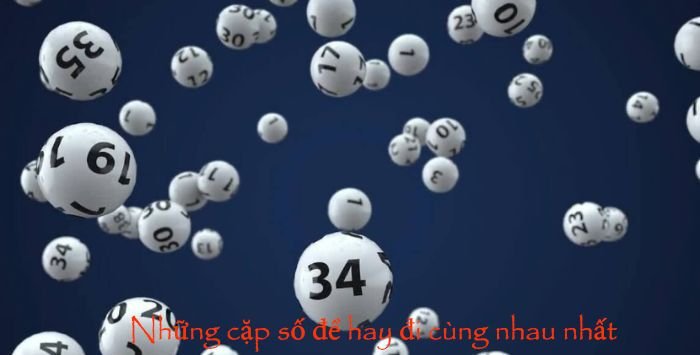 Điểm tên những cặp số đề hay đi cùng nhau nhiều nhất nên biết