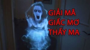 Nằm mơ thấy ma đánh con gì? Giải mã giấc mơ thấy ma