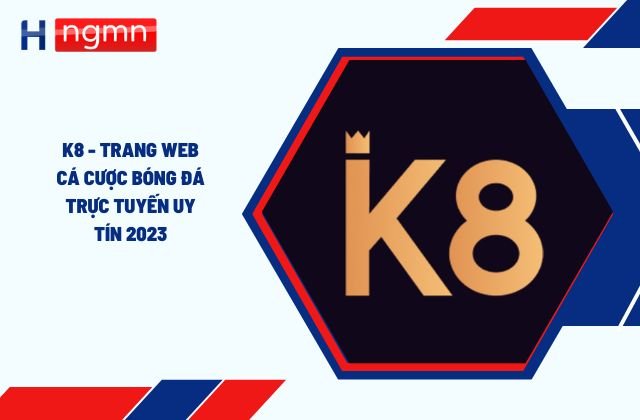 K8 - Trang Web Cá Cược Bóng Đá Trực Tuyến Uy Tín 2023