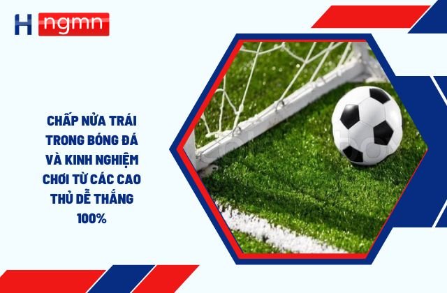 chấp nửa trái trong bóng đá là gì