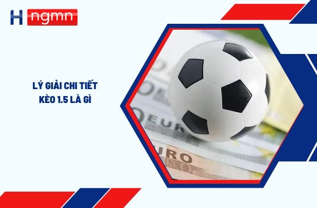 kèo 1.5 là gì