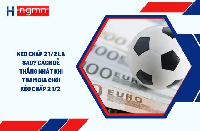 kèo chấp 2 1/2 là sao