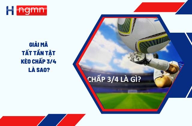 kèo chấp 3/4 là sao